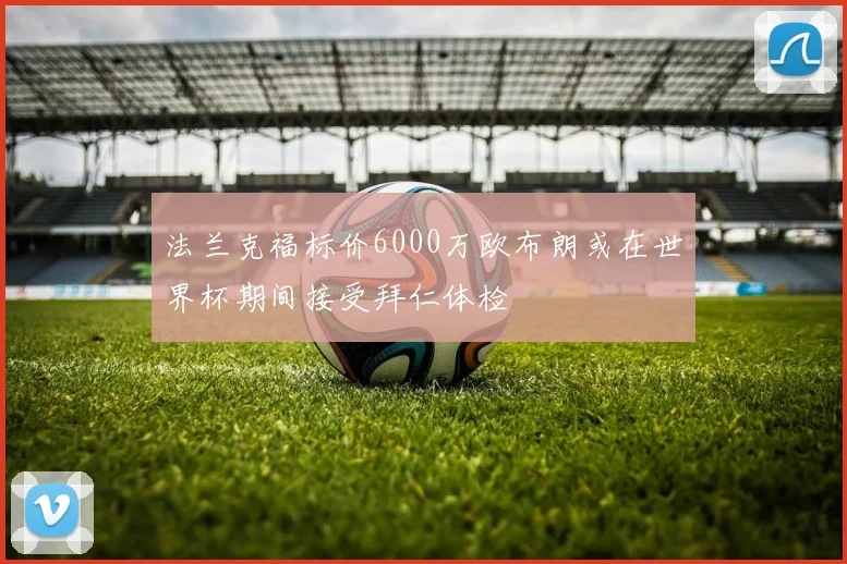 法兰克福标价6000万欧布朗或在世界杯期间接受拜仁体检