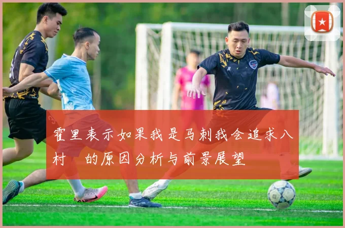 霍里表示如果我是马刺我会追求八村塁的原因分析与前景展望